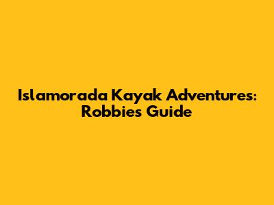 Islamorada Kayak Adventures: Robbie's Guide
