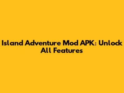 Island Adventure Mod APK: Unlock All Features
