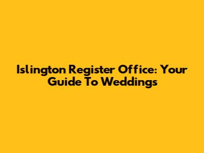 Islington Register Office: Your Guide To Weddings