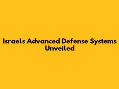 Israel's Advanced Defense Systems Unveiled