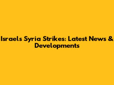 Israel's Syria Strikes: Latest News & Developments