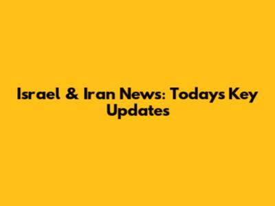 Israel & Iran News: Today's Key Updates