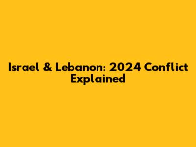 Israel & Lebanon: 2024 Conflict Explained