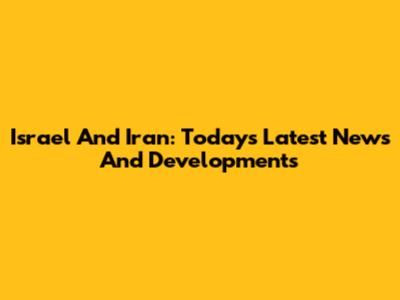 Israel And Iran: Today's Latest News And Developments