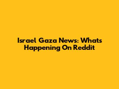 Israel Gaza News: What's Happening On Reddit