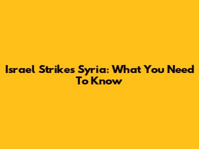 Israel Strikes Syria: What You Need To Know