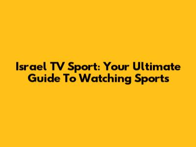 Israel TV Sport: Your Ultimate Guide To Watching Sports