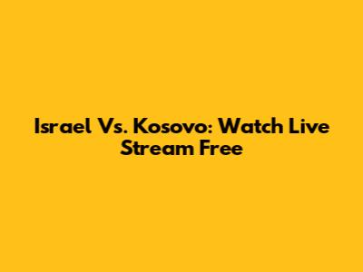Israel Vs. Kosovo: Watch Live Stream Free