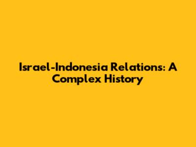 Israel-Indonesia Relations: A Complex History