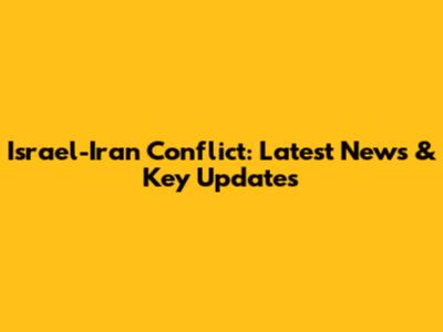 Israel-Iran Conflict: Latest News & Key Updates