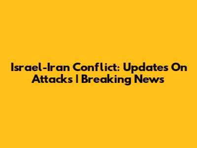 Israel-Iran Conflict: Updates On Attacks | Breaking News