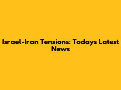 Israel-Iran Tensions: Today's Latest News
