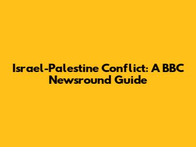 Israel-Palestine Conflict: A BBC Newsround Guide