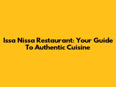 Issa Nissa Restaurant: Your Guide To Authentic Cuisine