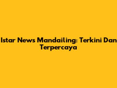 Istar News Mandailing: Terkini Dan Terpercaya