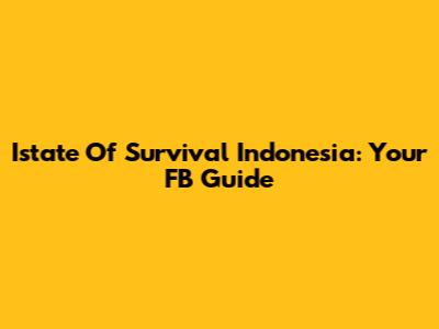 Istate Of Survival Indonesia: Your FB Guide