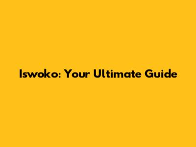 Iswoko: Your Ultimate Guide
