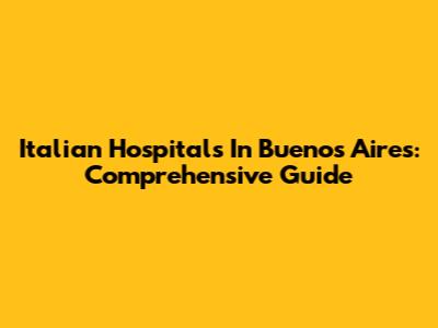 Italian Hospitals In Buenos Aires: Comprehensive Guide