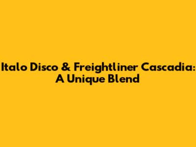 Italo Disco & Freightliner Cascadia: A Unique Blend