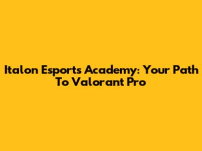 Italon Esports Academy: Your Path To Valorant Pro