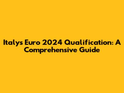 Italy's Euro 2024 Qualification: A Comprehensive Guide