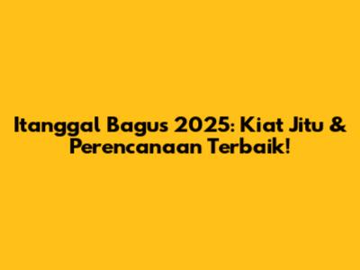 Itanggal Bagus 2025: Kiat Jitu & Perencanaan Terbaik!