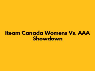 Iteam Canada Women's Vs. AAA Showdown