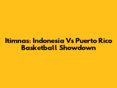Itimnas: Indonesia Vs Puerto Rico Basketball Showdown