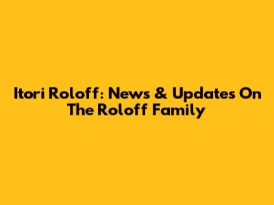 Itori Roloff: News & Updates On The Roloff Family