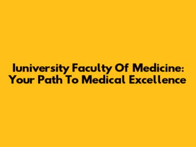 Iuniversity Faculty Of Medicine: Your Path To Medical Excellence