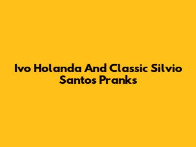 Ivo Holanda And Classic Silvio Santos Pranks