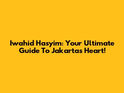 Iwahid Hasyim: Your Ultimate Guide To Jakarta's Heart!