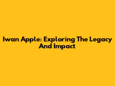 Iwan Apple: Exploring The Legacy And Impact
