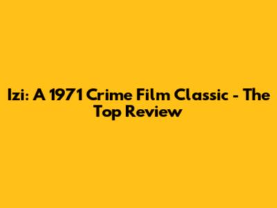 Izi: A 1971 Crime Film Classic - The Top Review