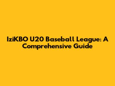 IziKBO U20 Baseball League: A Comprehensive Guide