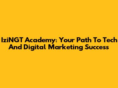 IziNGT Academy: Your Path To Tech And Digital Marketing Success