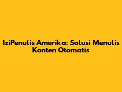 IziPenulis Amerika: Solusi Menulis Konten Otomatis