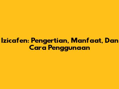 Izicafen: Pengertian, Manfaat, Dan Cara Penggunaan
