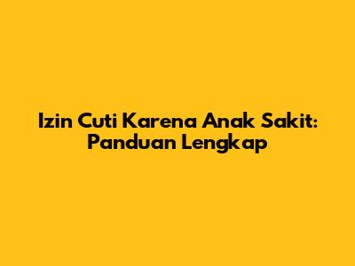 Izin Cuti Karena Anak Sakit: Panduan Lengkap