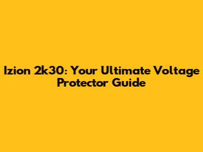 Izion 2k30: Your Ultimate Voltage Protector Guide