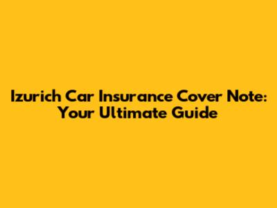 Izurich Car Insurance Cover Note: Your Ultimate Guide