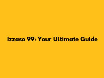 Izzaso 99: Your Ultimate Guide