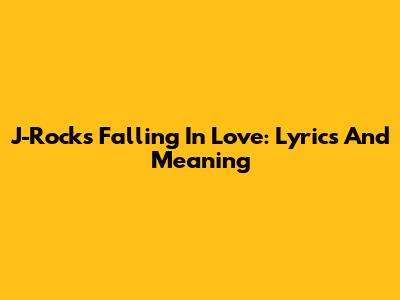 J-Rocks Falling In Love: Lyrics And Meaning