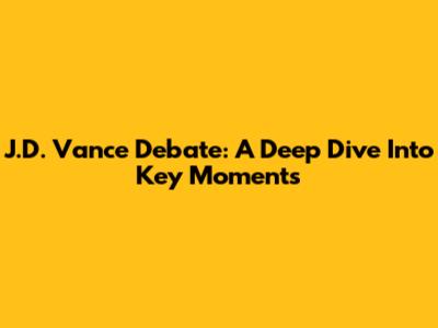 J.D. Vance Debate: A Deep Dive Into Key Moments