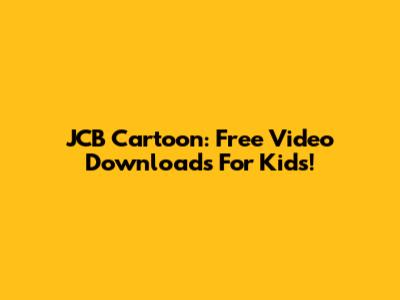 JCB Cartoon: Free Video Downloads For Kids!