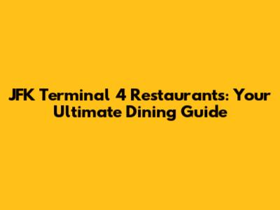 JFK Terminal 4 Restaurants: Your Ultimate Dining Guide