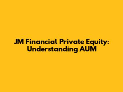 JM Financial Private Equity: Understanding AUM