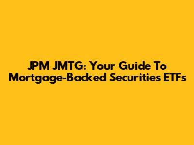 JPM JMTG: Your Guide To Mortgage-Backed Securities ETFs