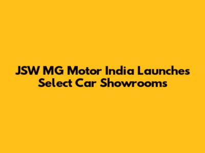 JSW MG Motor India Launches Select Car Showrooms