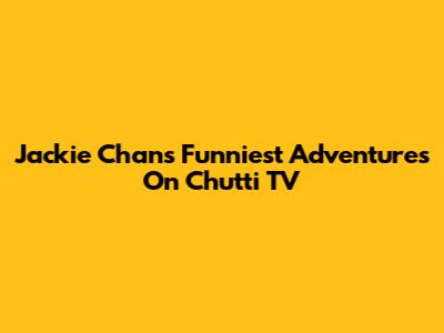 Jackie Chan's Funniest Adventures On Chutti TV